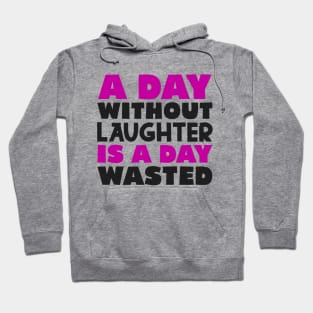 A day without laughter is a day wasted Hoodie